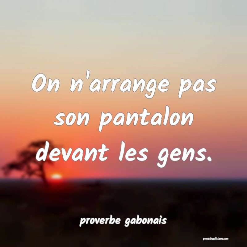  On n'arrange pas son pantalon devant les gens.