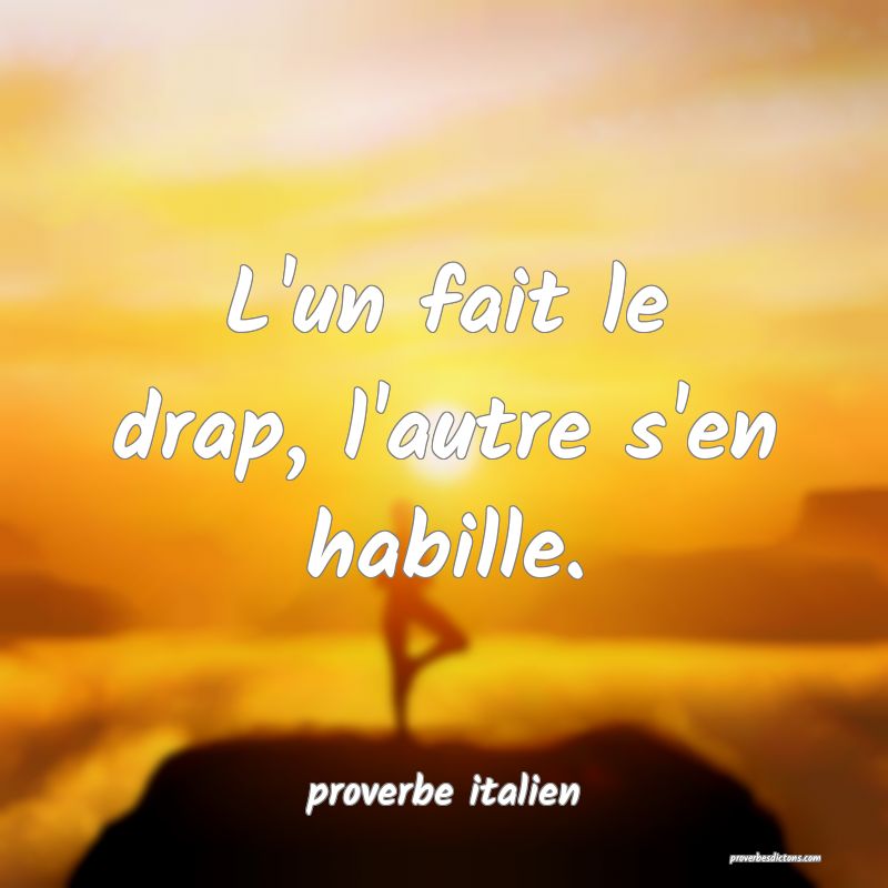  L'un fait le drap, l'autre s'en habille.