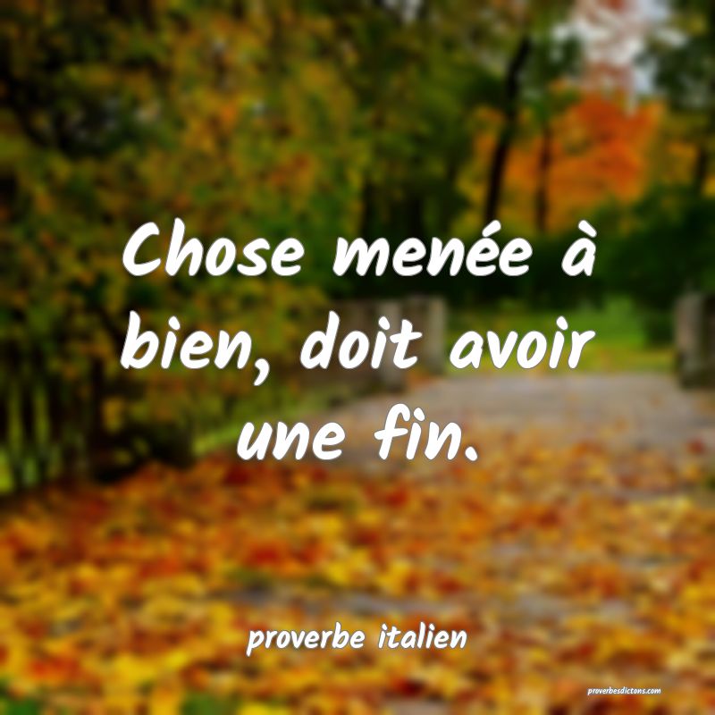  Chose menée à bien, doit avoir une fin.