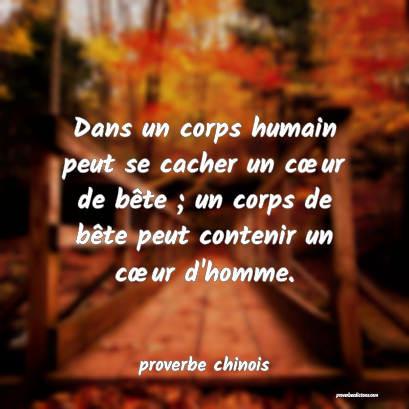 Dans un corps humain peut se cacher un cœur de bête ; un corps de bête peut contenir un cœur d'homme.