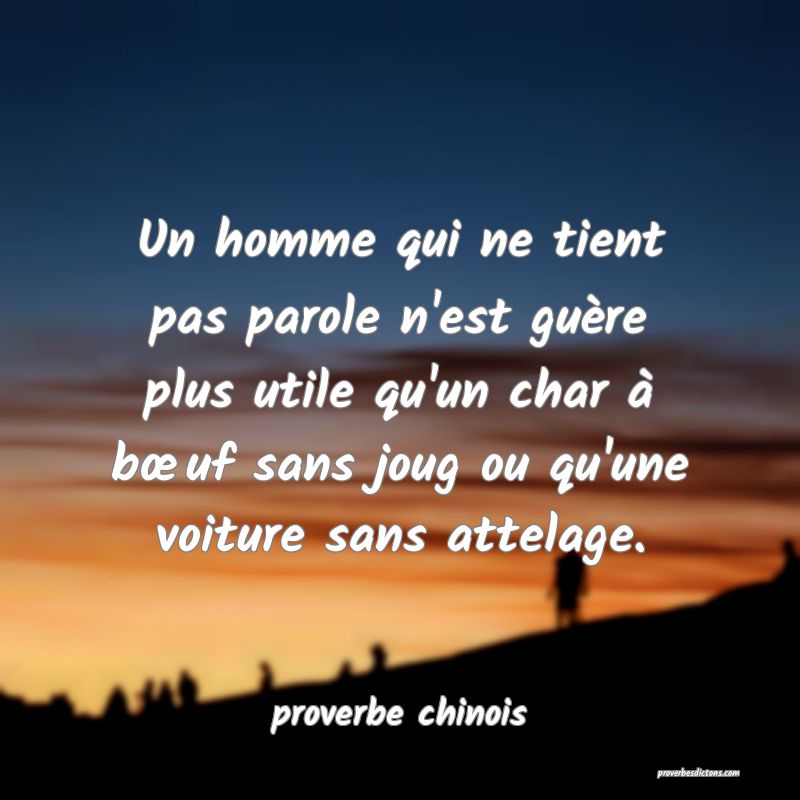 Un homme qui ne tient pas parole n'est guère plus utile qu'un char à bœuf sans joug ou qu'une voiture sans attelage.