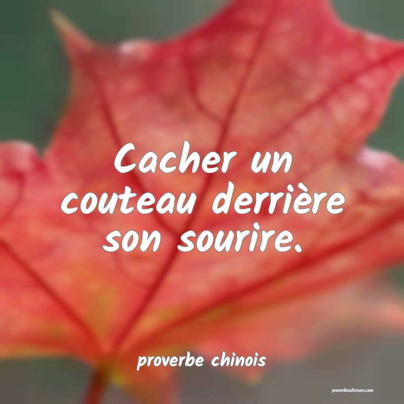  Cacher un couteau derrière son sourire.