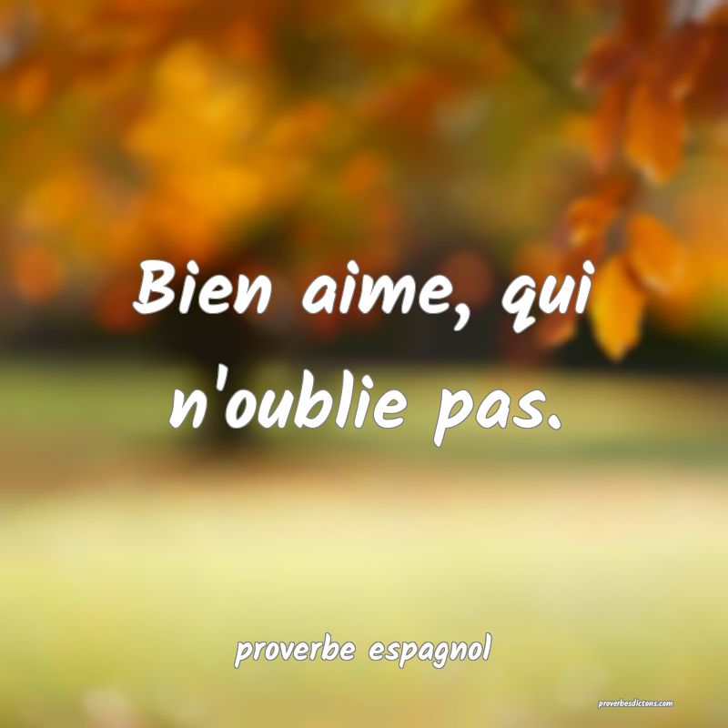 Bien aime, qui n'oublie pas.