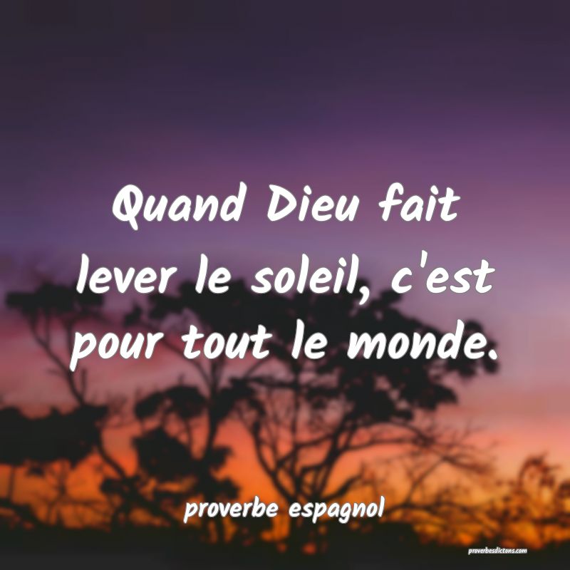  Quand Dieu fait lever le soleil, c'est pour tout le monde.