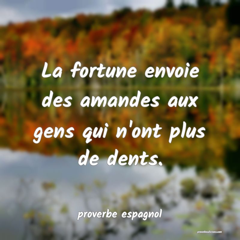  La fortune envoie des amandes aux gens qui n'ont plus de dents.