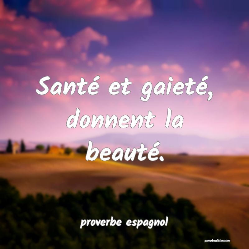  Santé et gaieté, donnent la beauté.