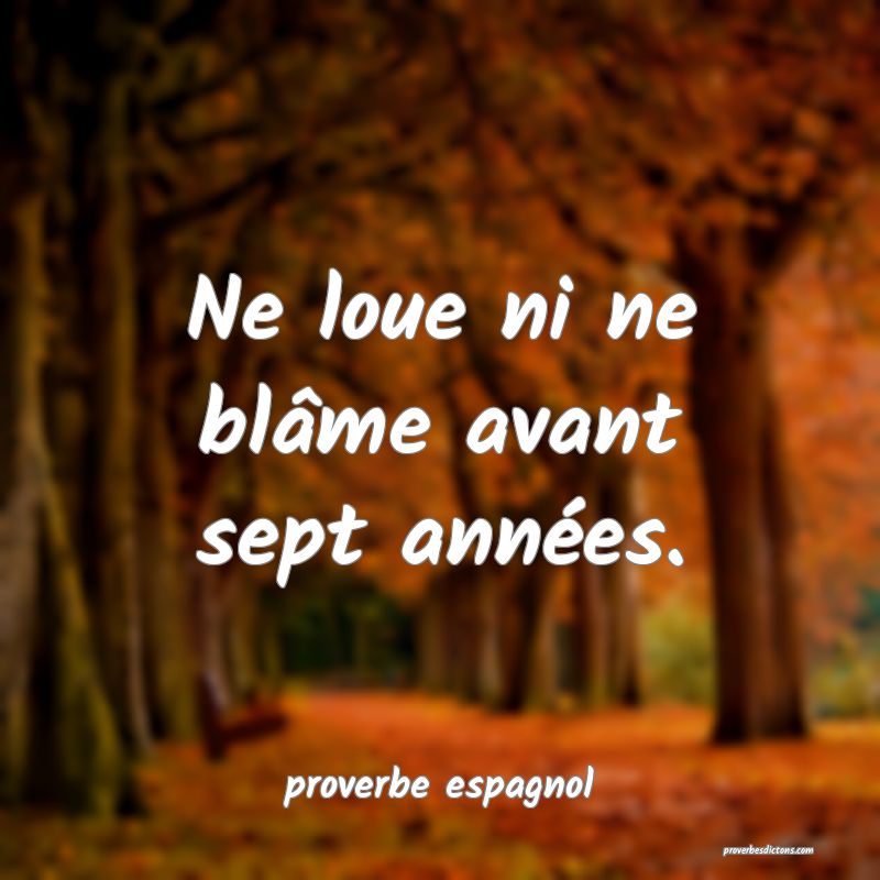  Ne loue ni ne blâme avant sept années.