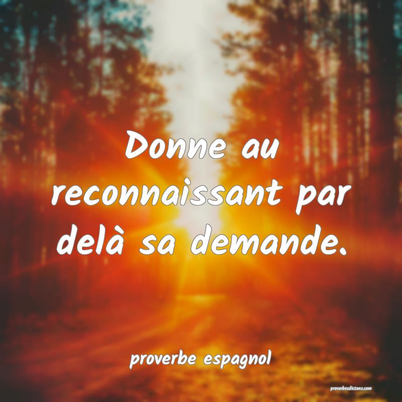  Donne au reconnaissant par delà sa demande.