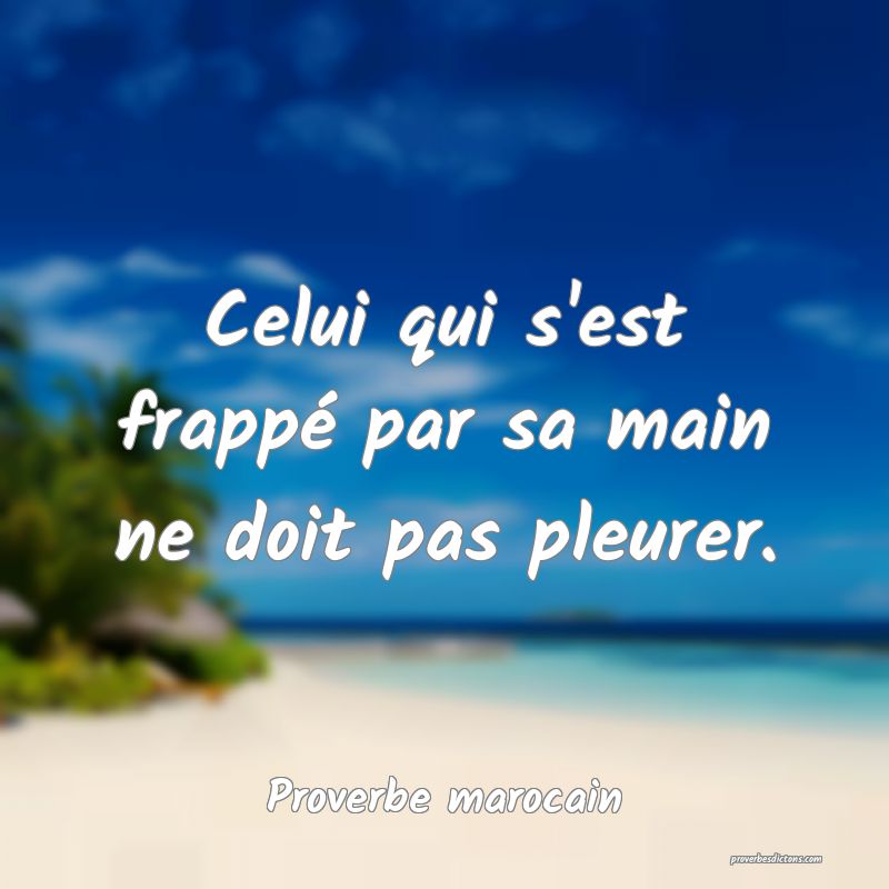  Celui qui s'est frappé par sa main ne doit pas pleurer.
