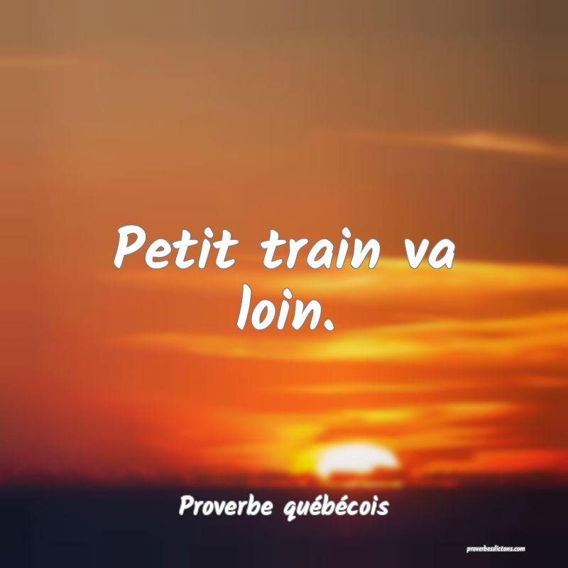  Petit train va loin.