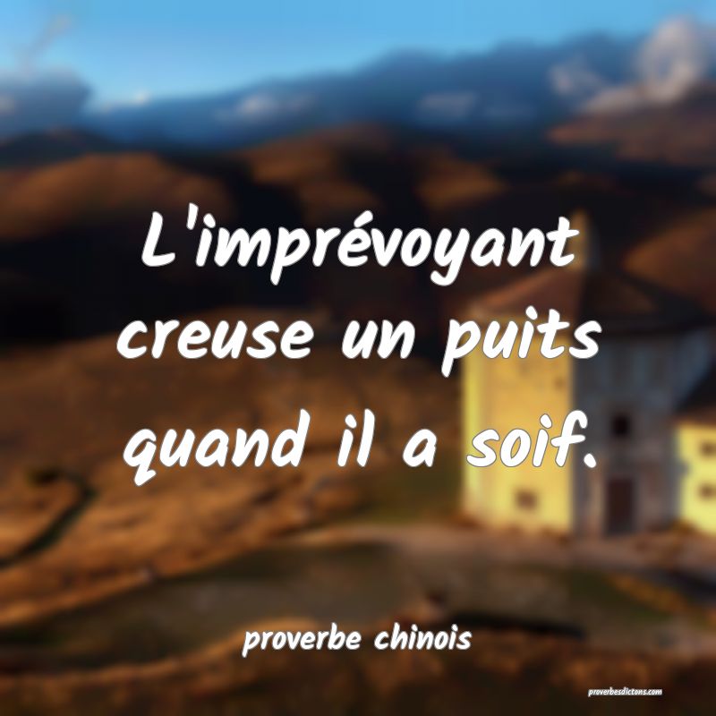  L'imprévoyant creuse un puits quand il a soif.