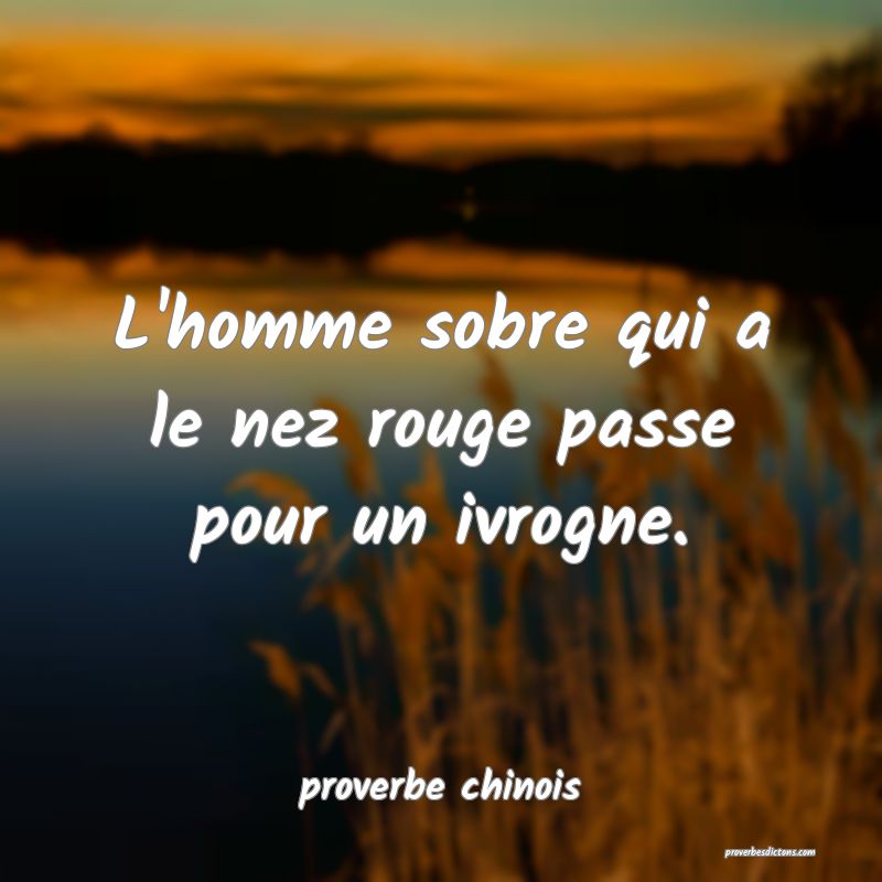  L'homme sobre qui a le nez rouge passe pour un ivrogne.