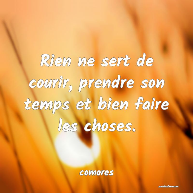  Rien ne sert de courir, prendre son temps et bien faire les choses.
