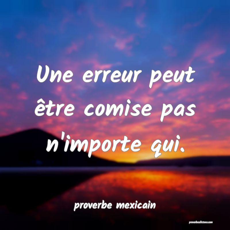  Une erreur peut être comise pas n'importe qui.