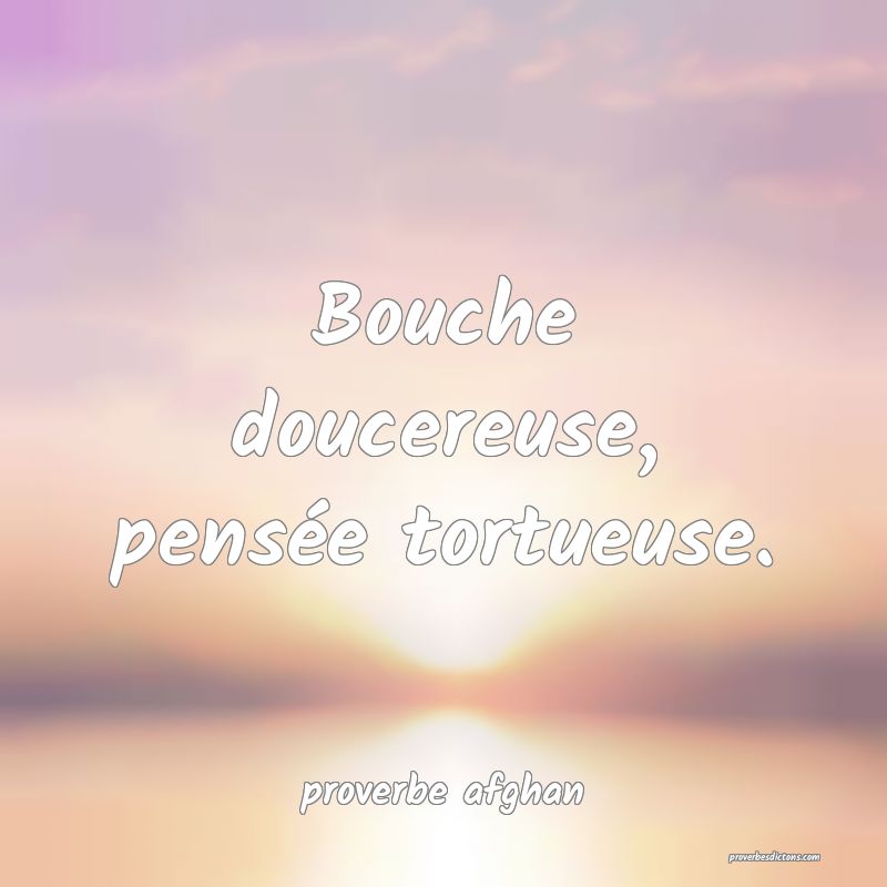  Bouche doucereuse, pensée tortueuse.