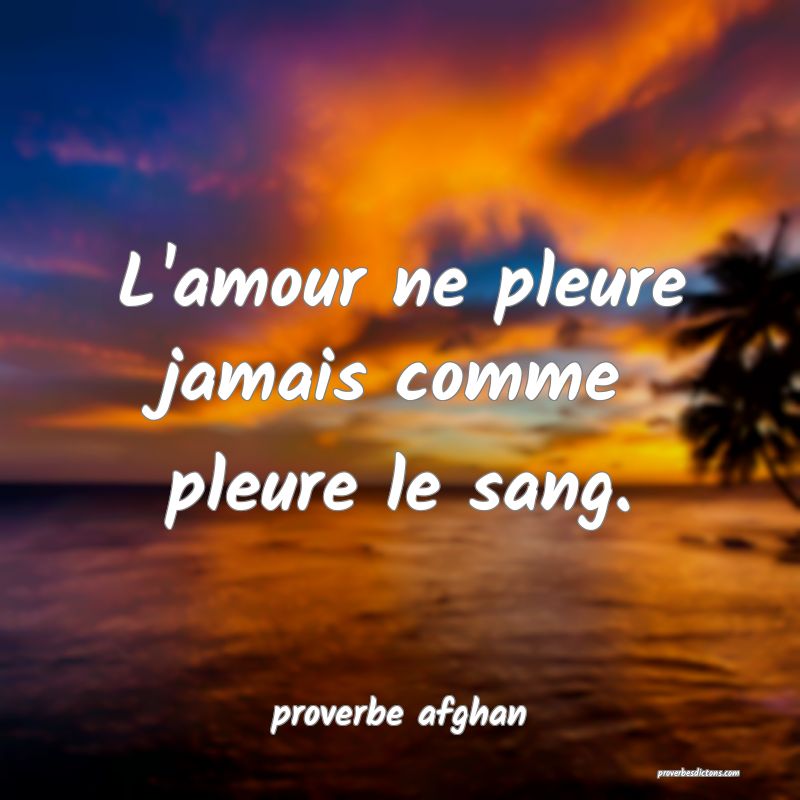  L'amour ne pleure jamais comme pleure le sang.