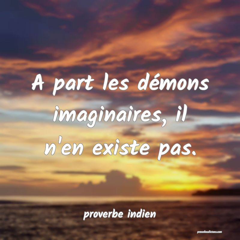  A part les démons imaginaires, il n'en existe pas.