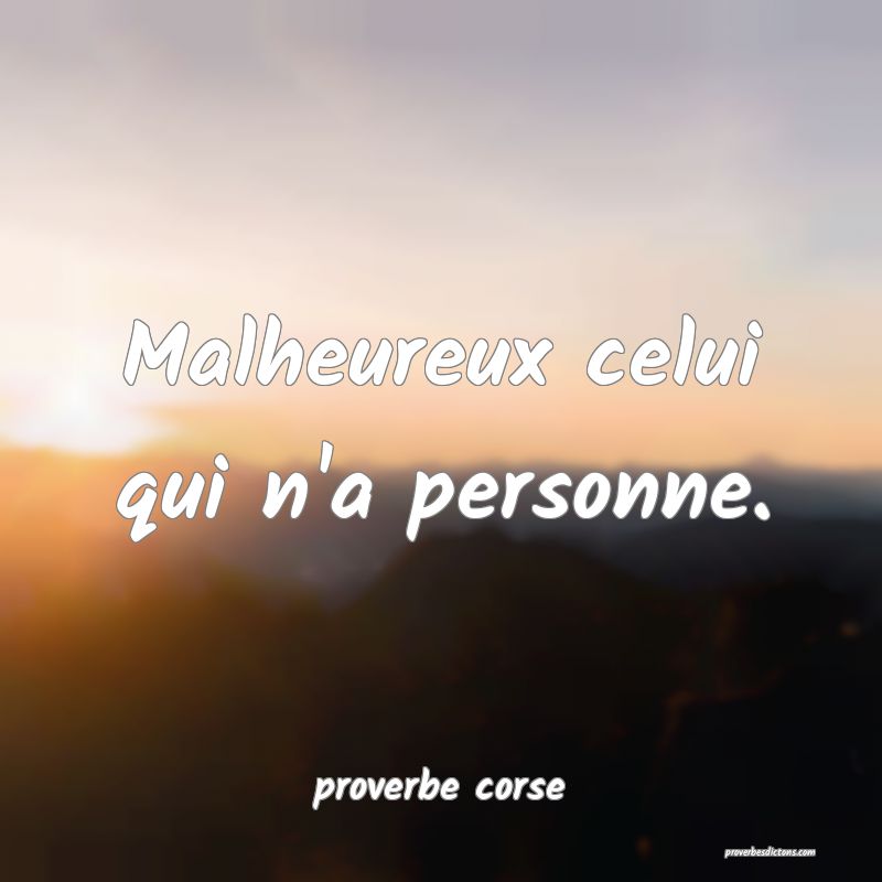  Malheureux celui qui n'a personne.