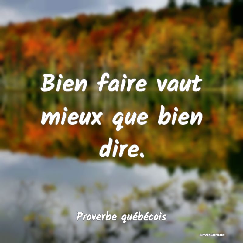  Bien faire vaut mieux que bien dire.