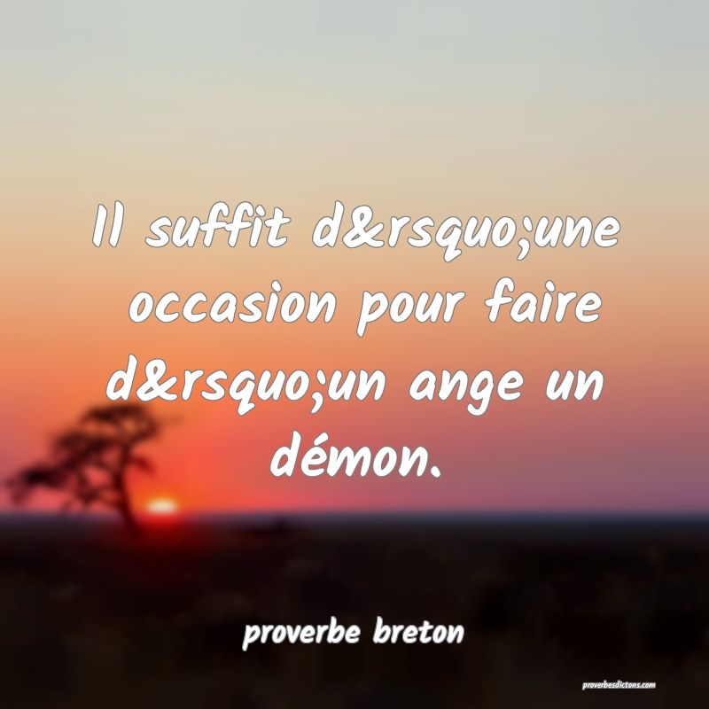  Il suffit d’une  occasion pour faire d’un ange un démon.