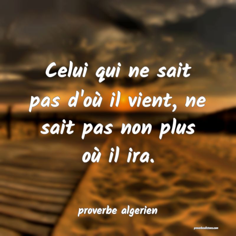  Celui qui ne sait pas d'où il vient, ne sait pas non plus où il ira.
