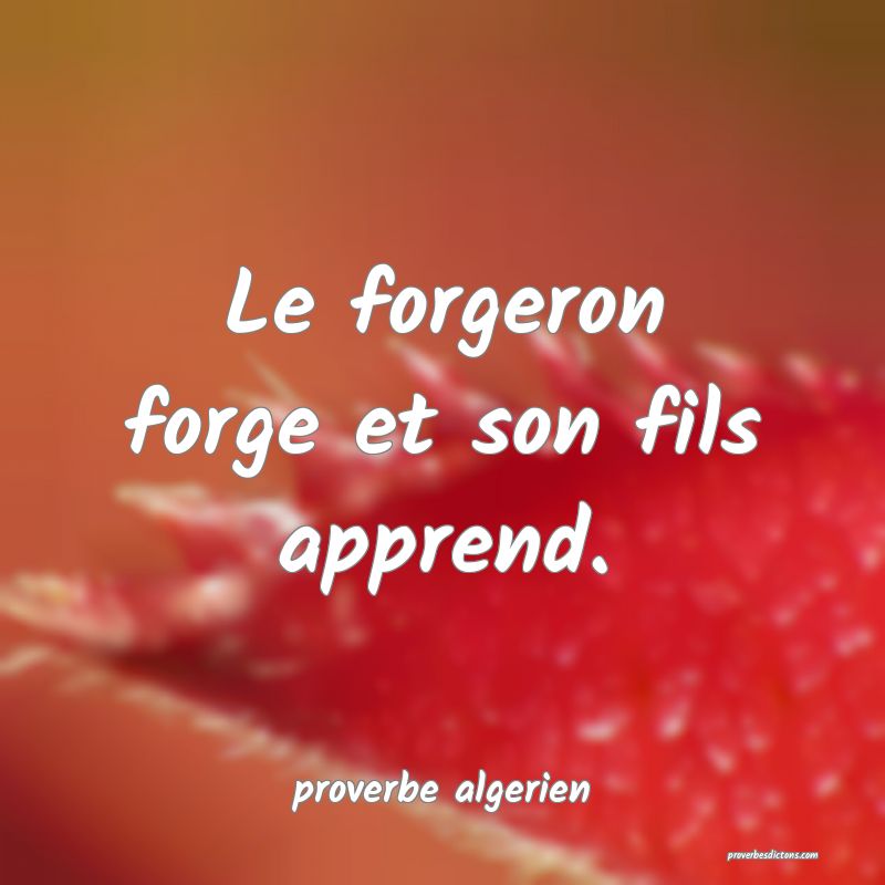  Le forgeron forge et son fils apprend.