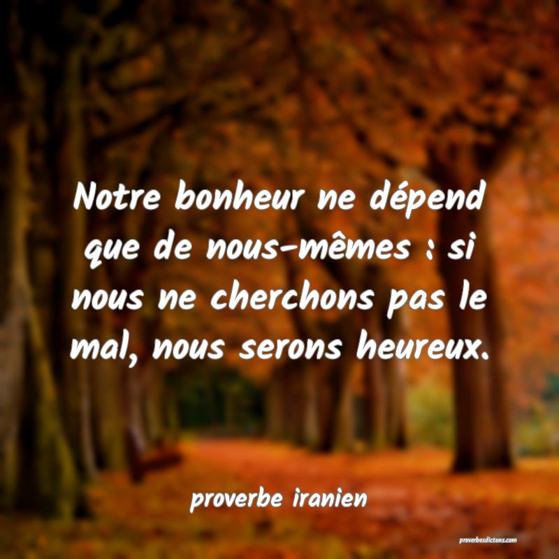  Notre bonheur ne dépend que de nous-mêmes : si nous ne cherchons pas le mal, nous serons heureux.