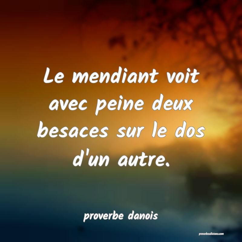  Le mendiant voit avec peine deux besaces sur le dos d'un autre.