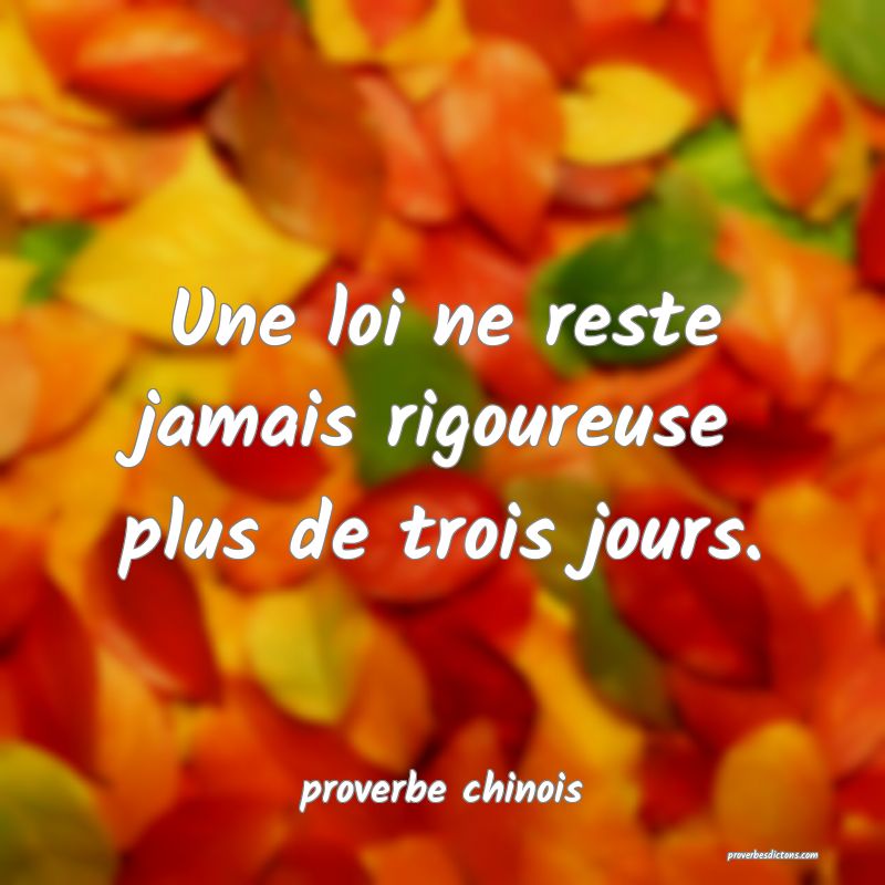  Une loi ne reste jamais rigoureuse plus de trois jours.