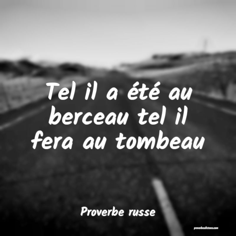  Tel il a été au berceau tel il fera au tombeau