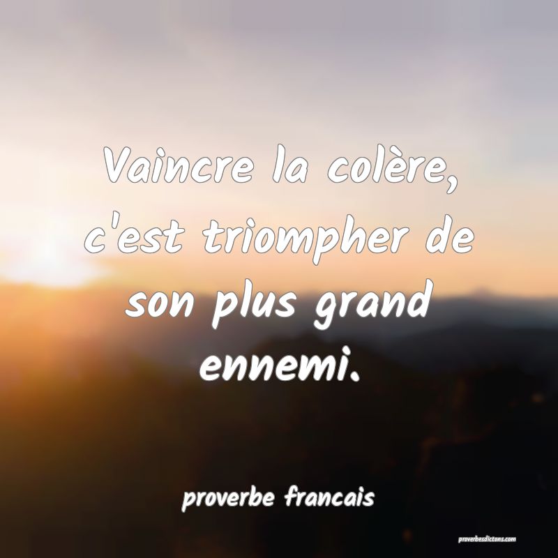  Vaincre la colère, c'est triompher de son plus grand ennemi.
