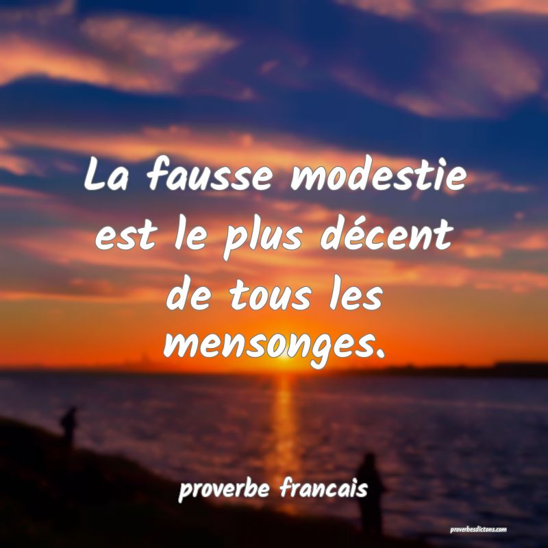  La fausse modestie est le plus décent de tous les mensonges.