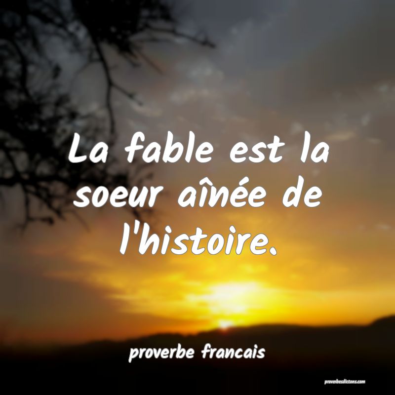  La fable est la soeur aînée de l'histoire.