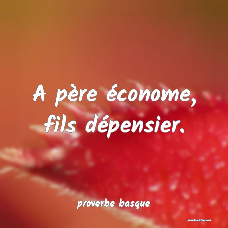  A père économe, fils dépensier.