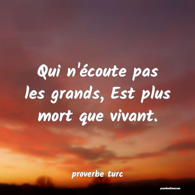  Qui n'écoute pas les grands, Est plus mort que vivant.