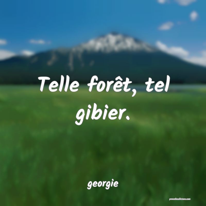  Telle forêt, tel gibier.