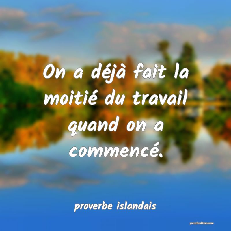  On a déjà fait la moitié du travail quand on a commencé.