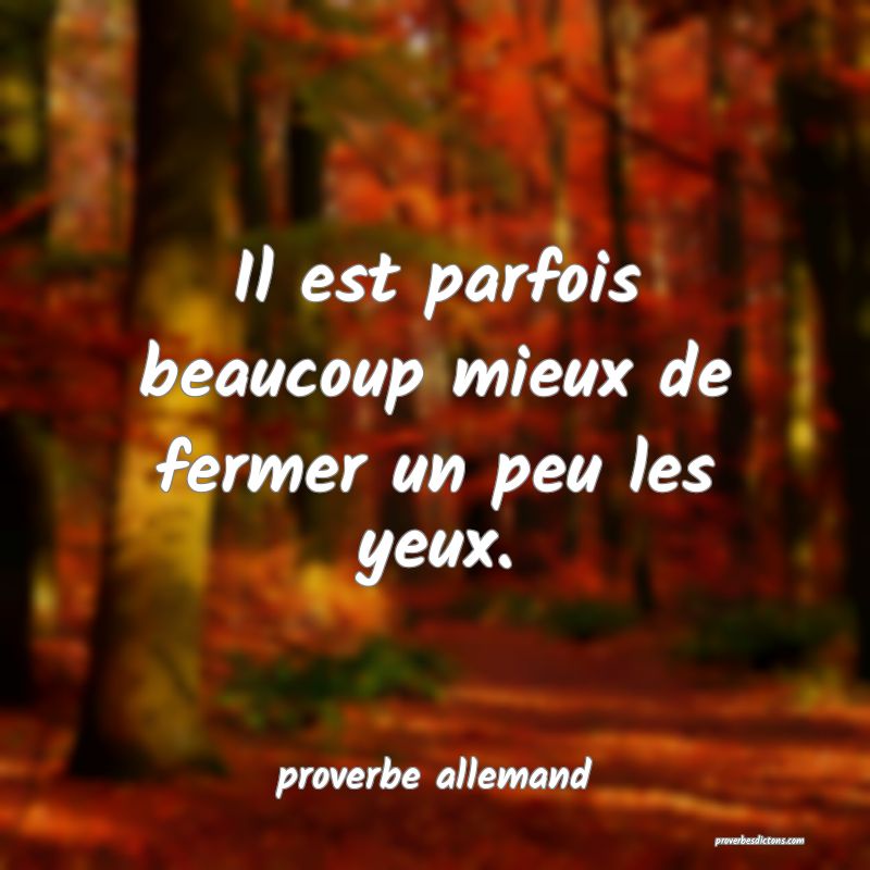 Il est parfois beaucoup mieux de fermer un peu les yeux.