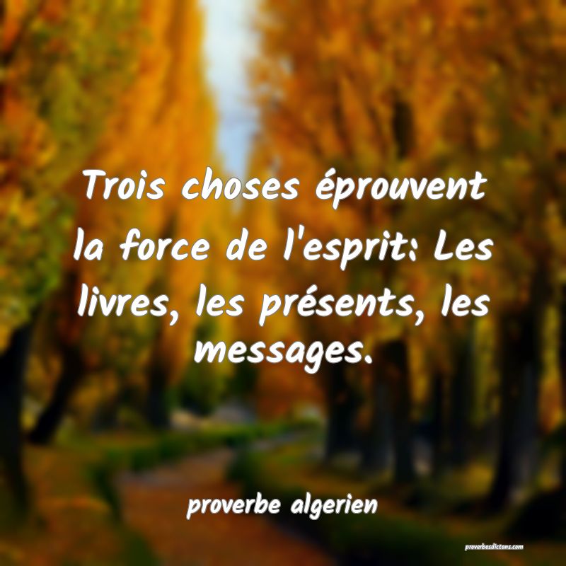  Trois choses éprouvent la force de l'esprit: Les livres, les présents, les messages.