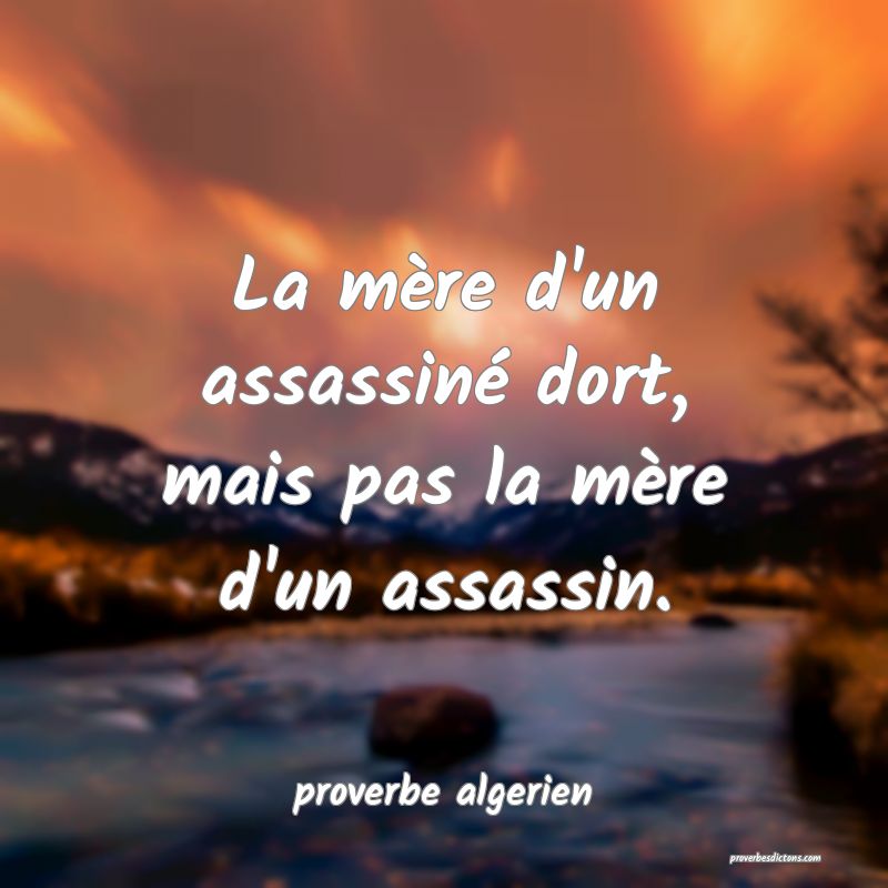  La mère d'un assassiné dort, mais pas la mère d'un assassin.