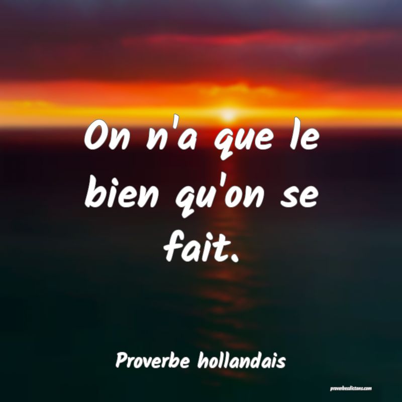  On n'a que le bien qu'on se fait.