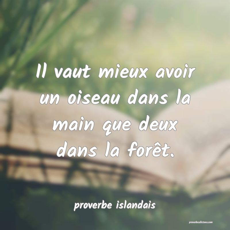  Il vaut mieux avoir un oiseau dans la main que deux dans la forêt.