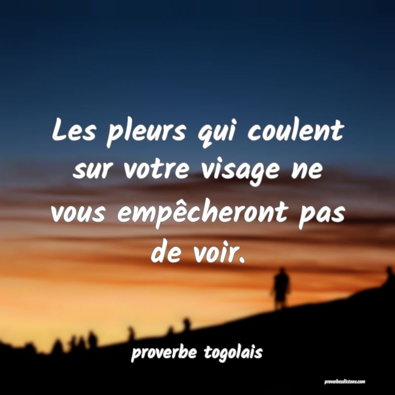 Les pleurs qui coulent sur votre visage ne vous empêcheront pas de voir.