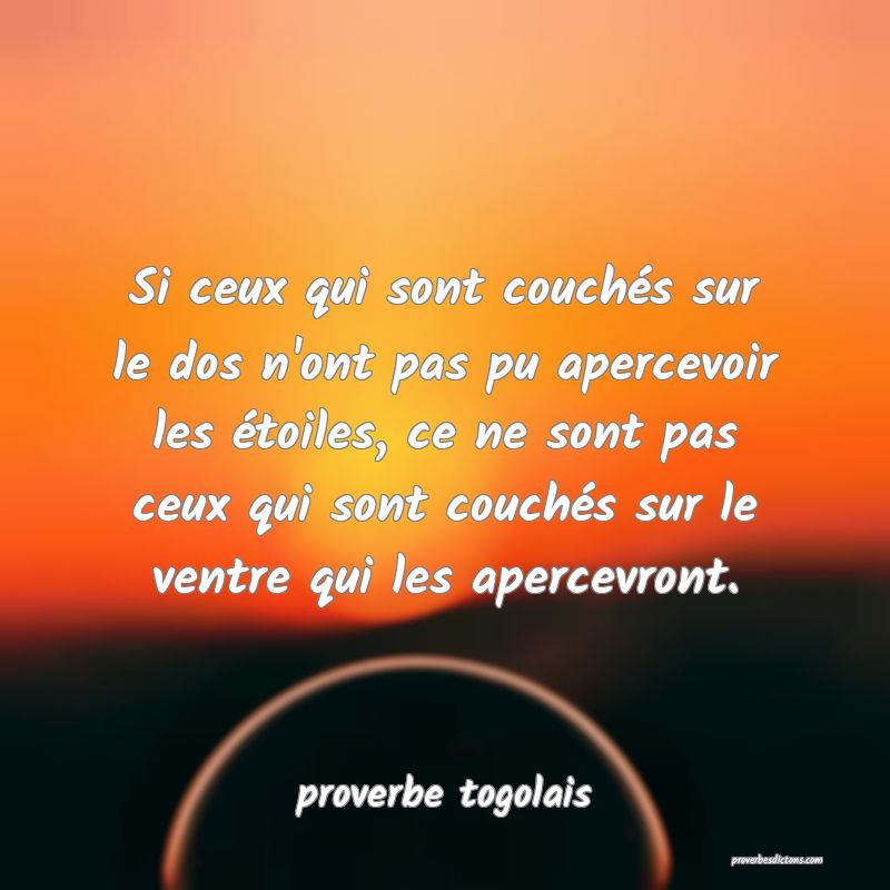  Si ceux qui sont couchés sur le dos n'ont pas pu apercevoir les étoiles, ce ne sont pas ceux qui sont couchés sur le ventre qui les apercevront.