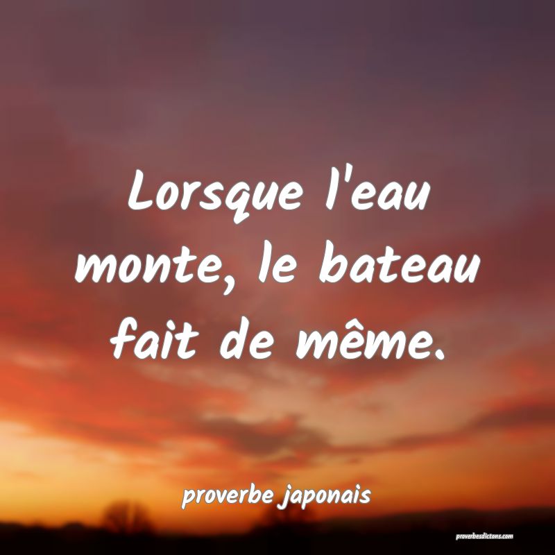  Lorsque l'eau monte, le bateau fait de même.