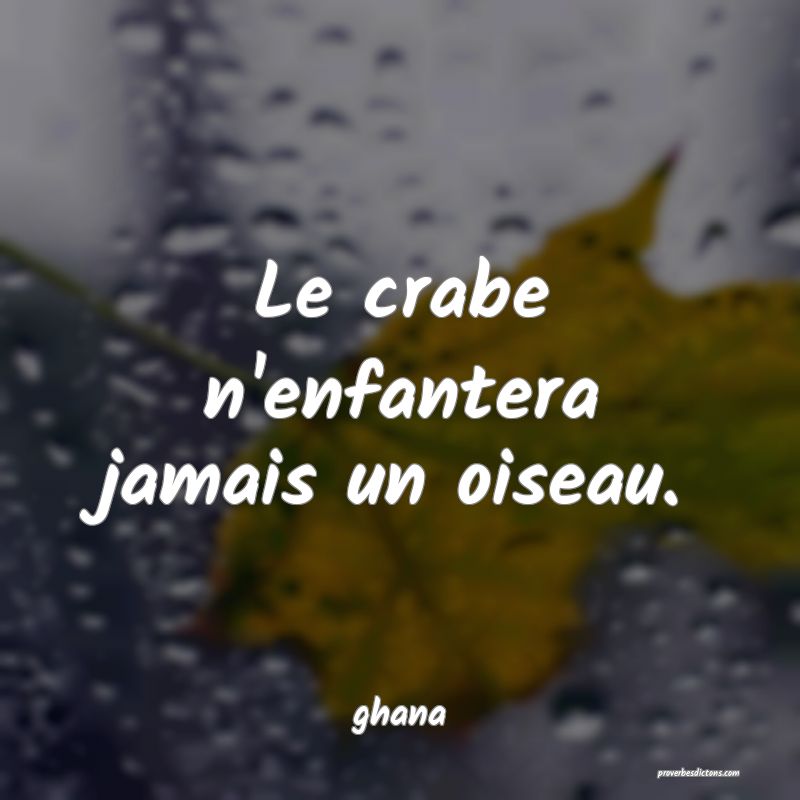  Le crabe n'enfantera jamais un oiseau.