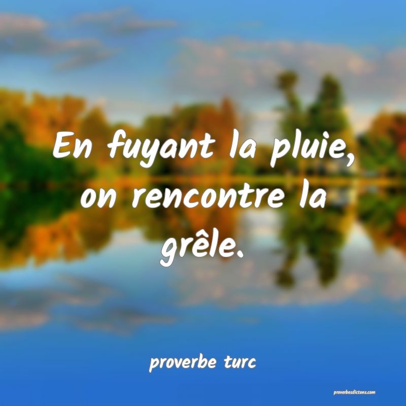  En fuyant la pluie, on rencontre la grêle.