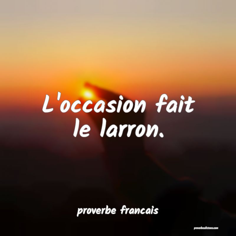 L'occasion fait le larron.