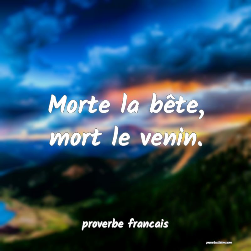  Morte la bête, mort le venin.
