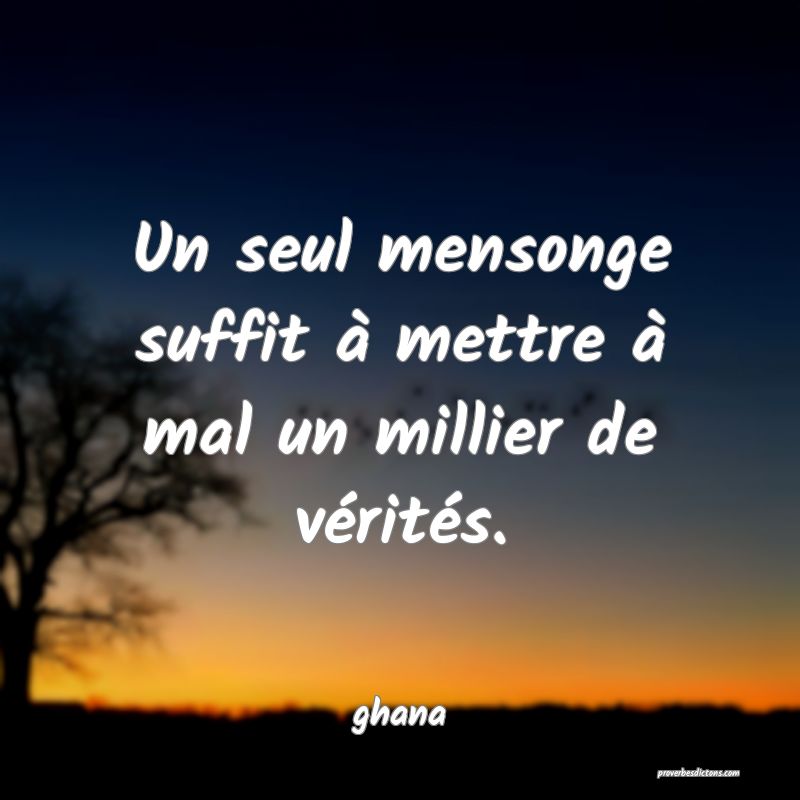  Un seul mensonge suffit à mettre à mal un millier de vérités.
